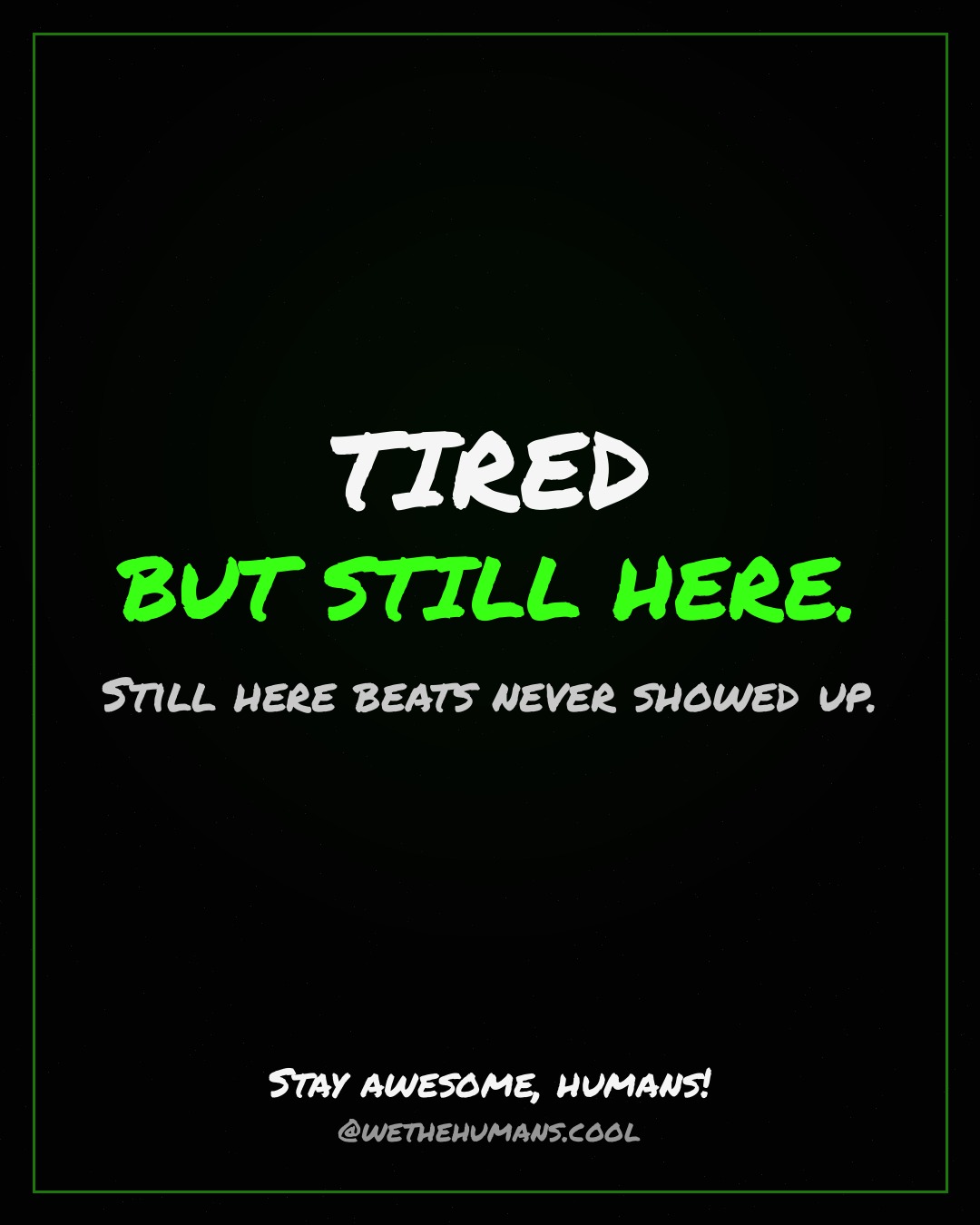 TIRED BUT STILL HERE. — quote card