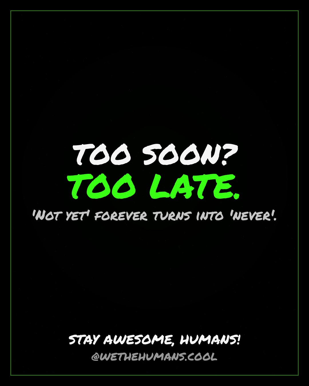 TOO SOON? TOO LATE. — quote card