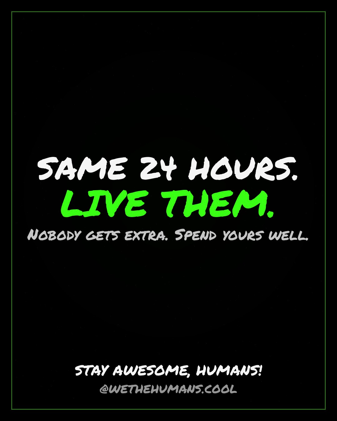 SAME 24 HOURS. LIVE THEM. — quote card