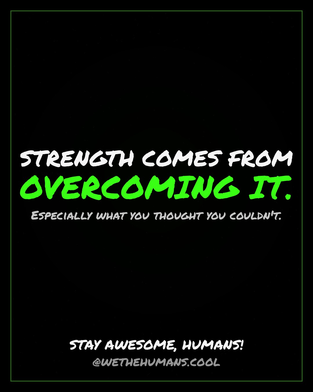 STRENGTH COMES FROM OVERCOMING IT. — quote card